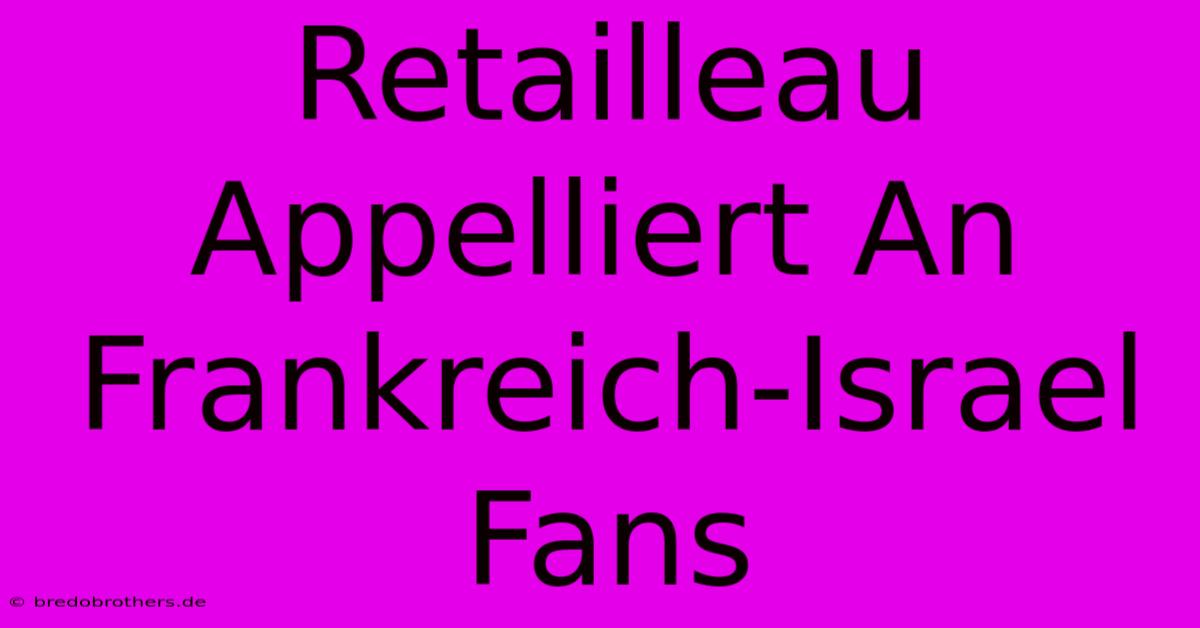 Retailleau Appelliert An Frankreich-Israel Fans