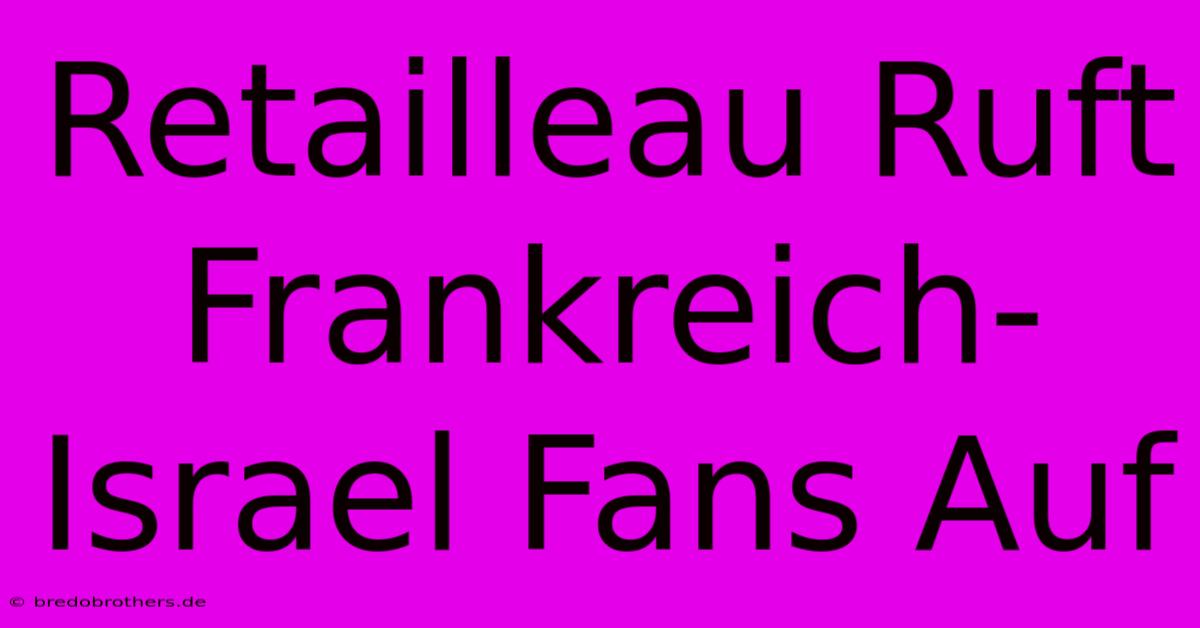 Retailleau Ruft Frankreich-Israel Fans Auf