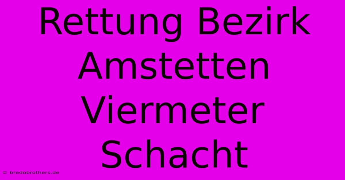 Rettung Bezirk Amstetten Viermeter Schacht