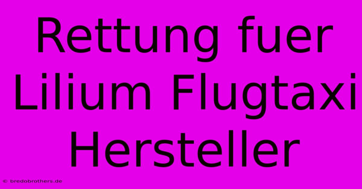 Rettung Fuer Lilium Flugtaxi Hersteller