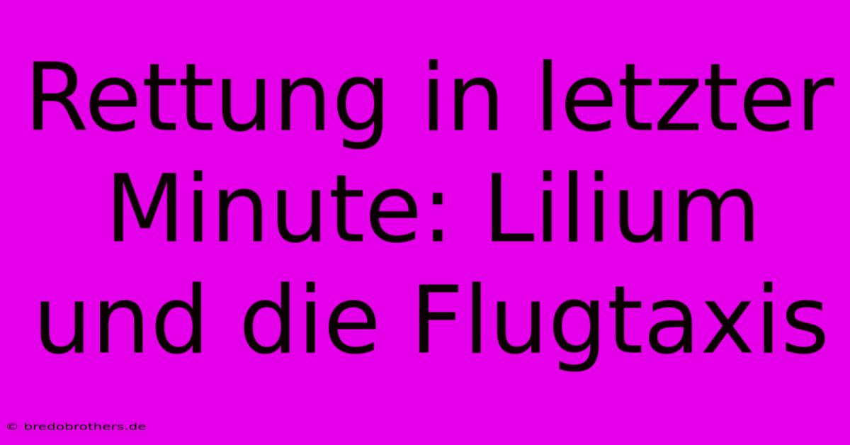 Rettung In Letzter Minute: Lilium Und Die Flugtaxis