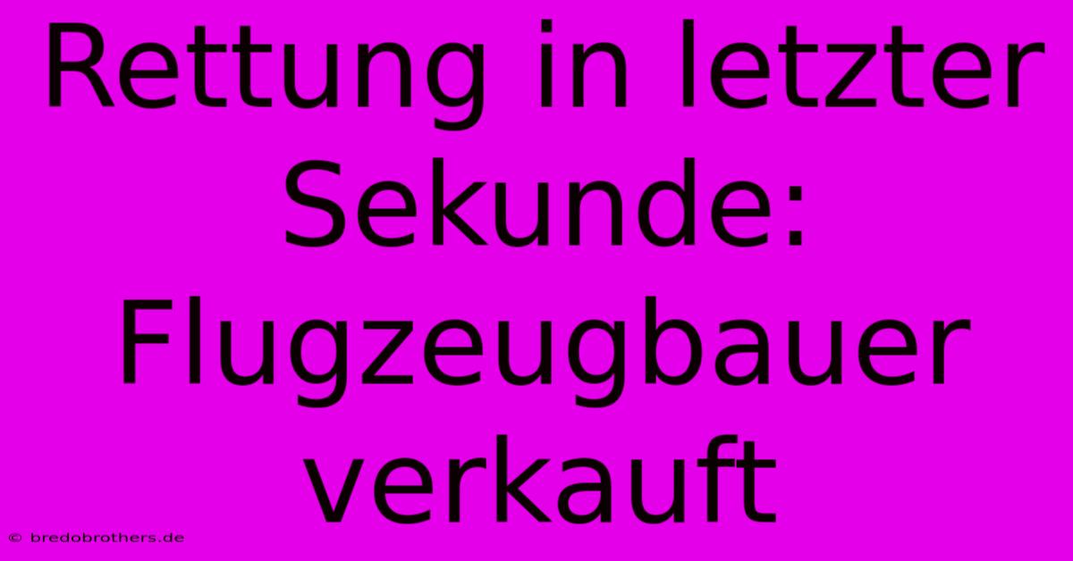 Rettung In Letzter Sekunde: Flugzeugbauer Verkauft