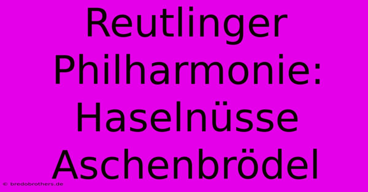 Reutlinger Philharmonie: Haselnüsse Aschenbrödel