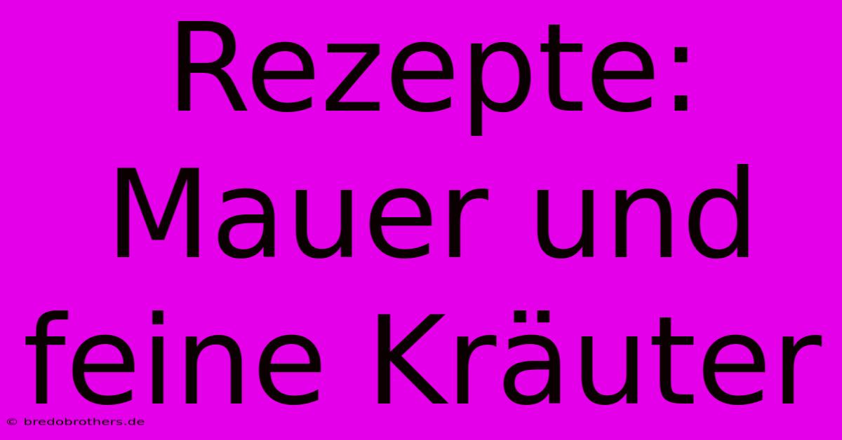 Rezepte: Mauer Und Feine Kräuter