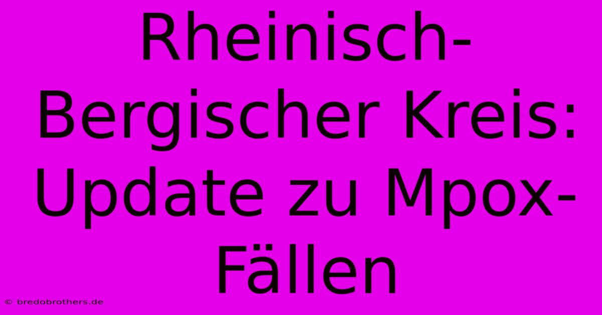 Rheinisch-Bergischer Kreis: Update Zu Mpox-Fällen