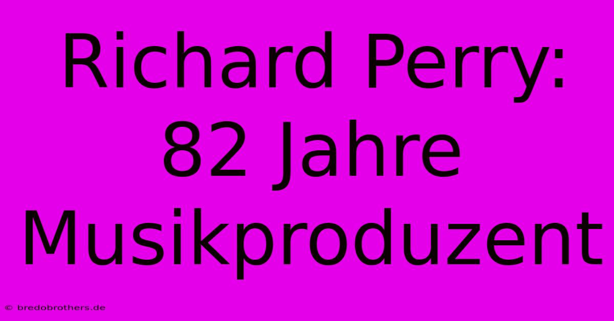 Richard Perry: 82 Jahre Musikproduzent