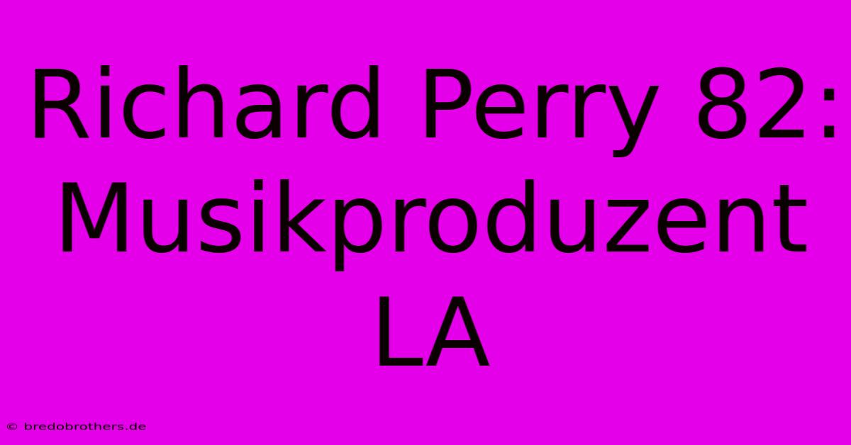 Richard Perry 82: Musikproduzent LA