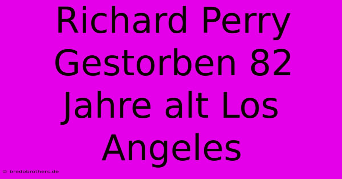 Richard Perry Gestorben 82 Jahre Alt Los Angeles