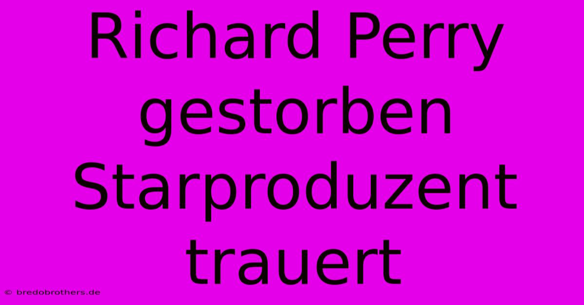 Richard Perry Gestorben Starproduzent Trauert