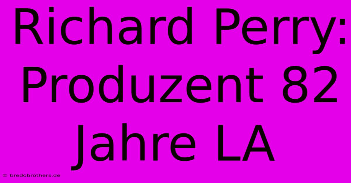 Richard Perry: Produzent 82 Jahre LA