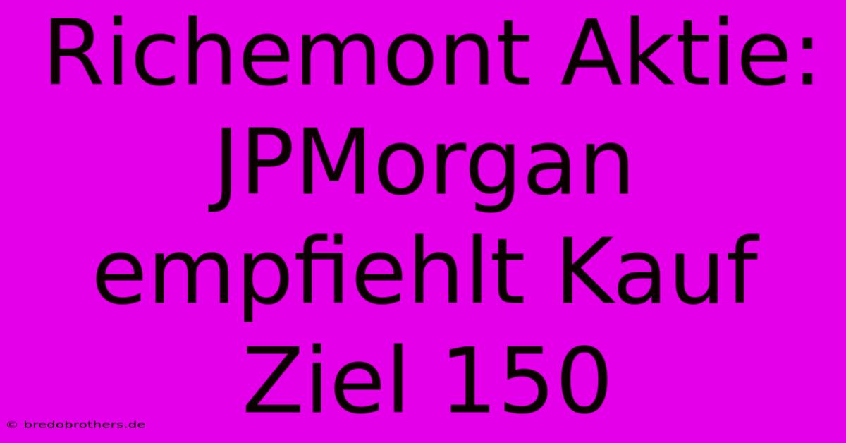 Richemont Aktie: JPMorgan Empfiehlt Kauf Ziel 150