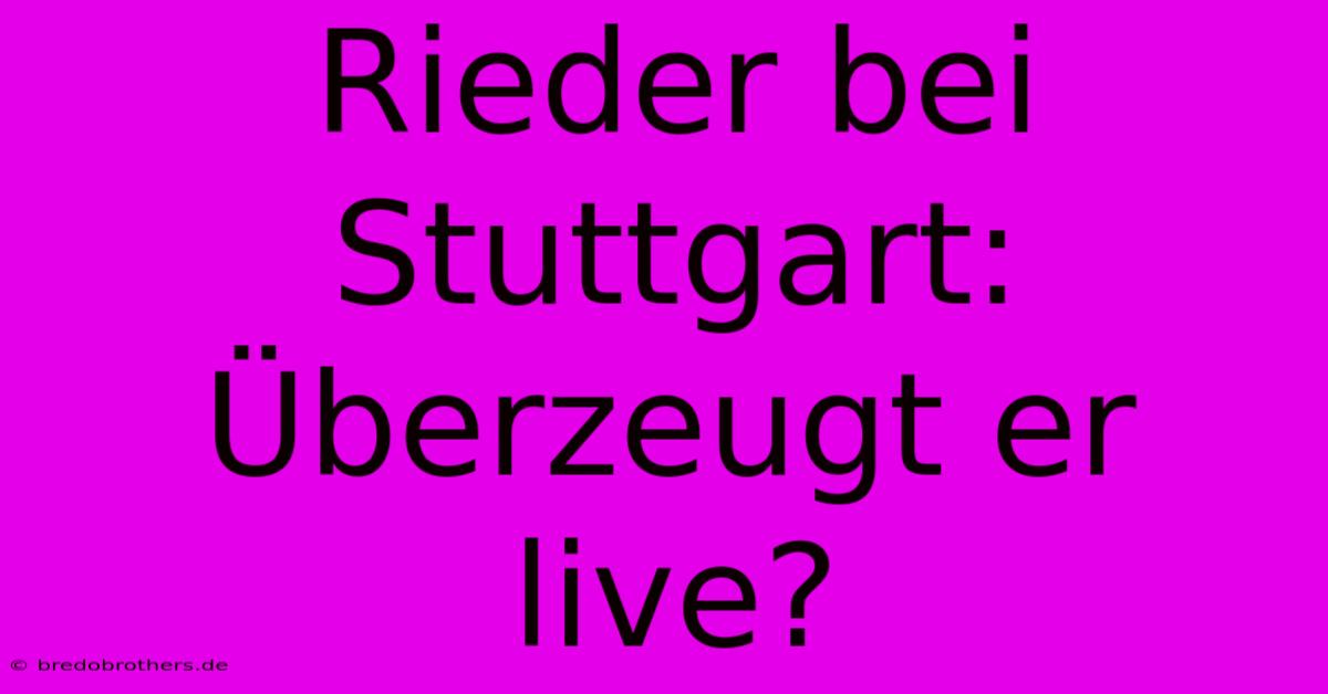 Rieder Bei Stuttgart: Überzeugt Er Live?