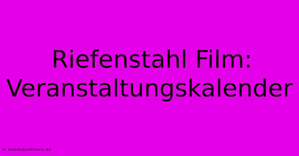 Riefenstahl Film:  Veranstaltungskalender