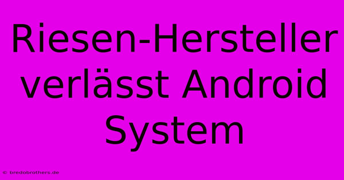 Riesen-Hersteller Verlässt Android System