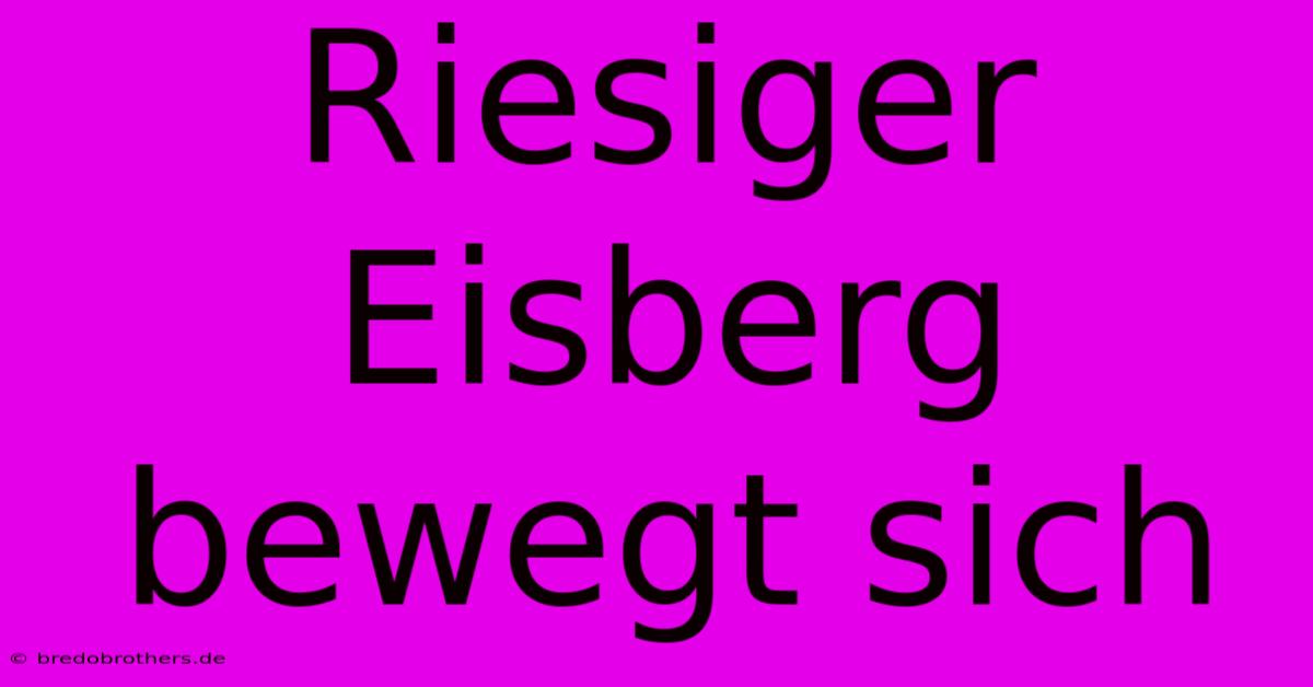 Riesiger Eisberg Bewegt Sich