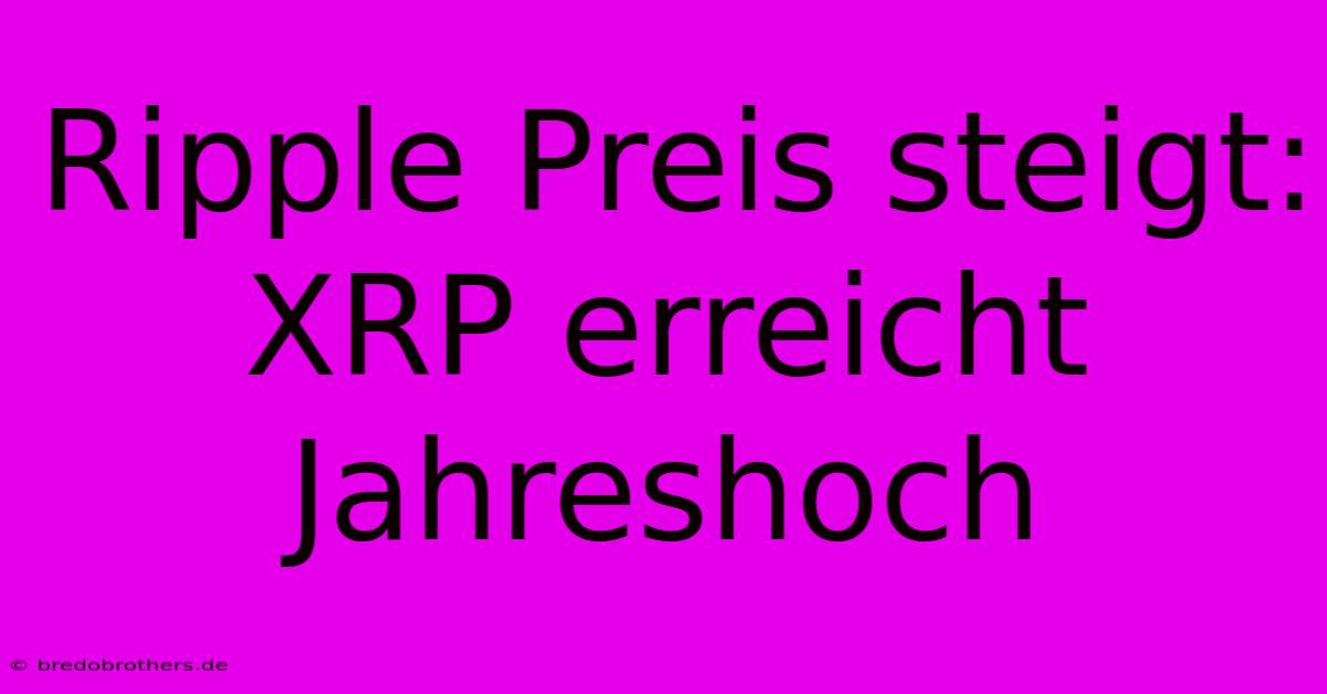 Ripple Preis Steigt: XRP Erreicht Jahreshoch