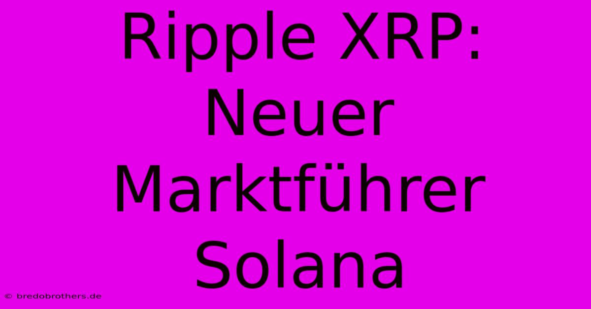 Ripple XRP: Neuer Marktführer Solana