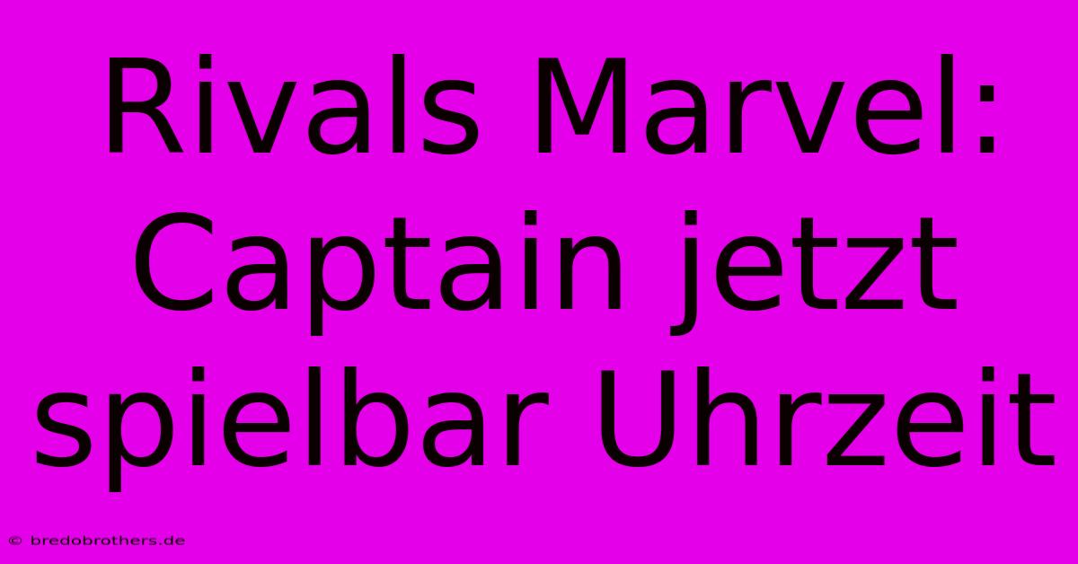 Rivals Marvel: Captain Jetzt Spielbar Uhrzeit