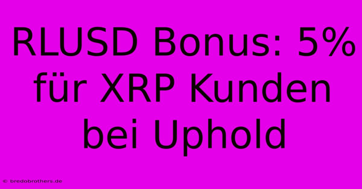 RLUSD Bonus: 5% Für XRP Kunden Bei Uphold