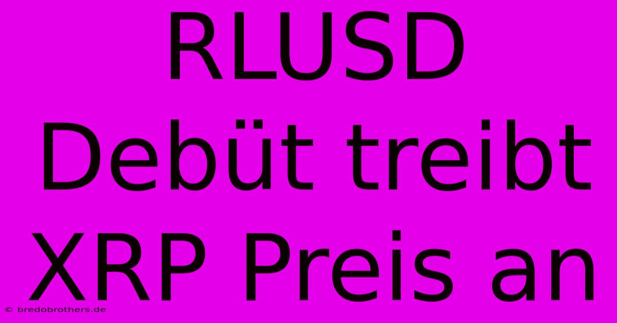 RLUSD Debüt Treibt XRP Preis An