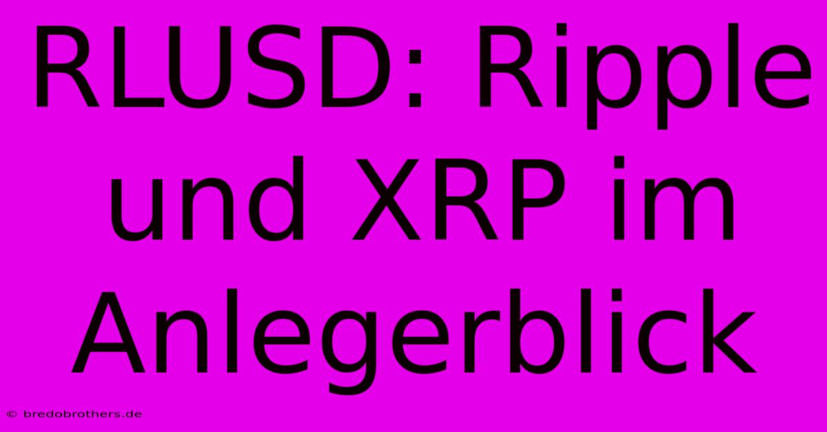 RLUSD: Ripple Und XRP Im Anlegerblick