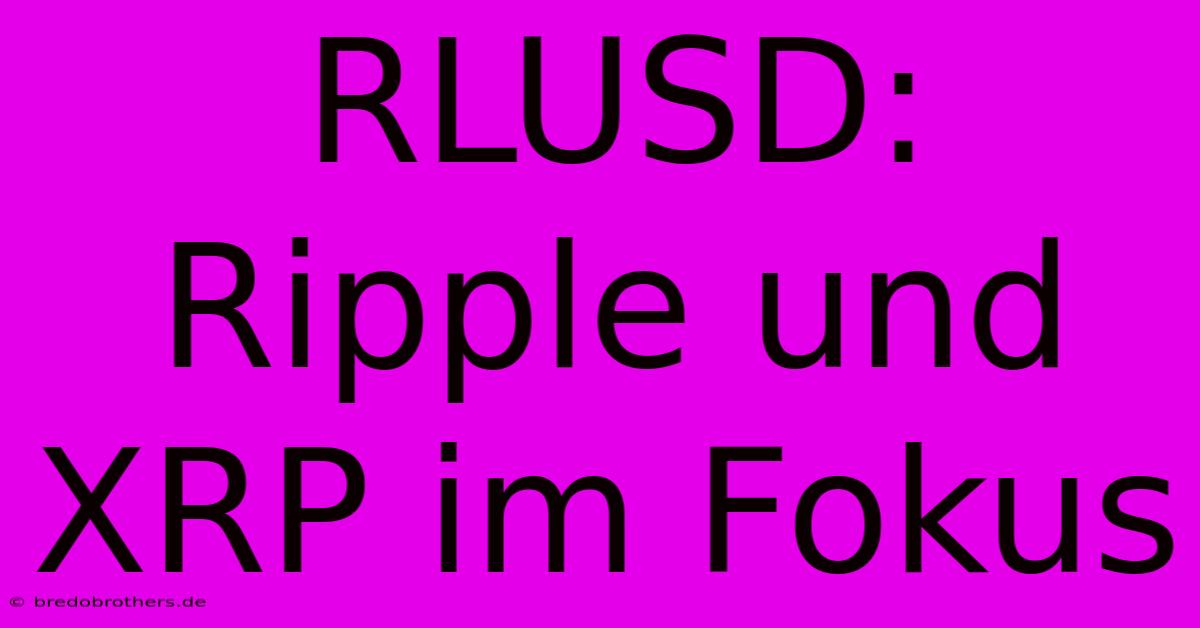 RLUSD: Ripple Und XRP Im Fokus