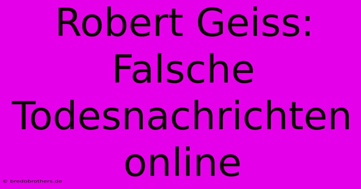 Robert Geiss: Falsche Todesnachrichten Online