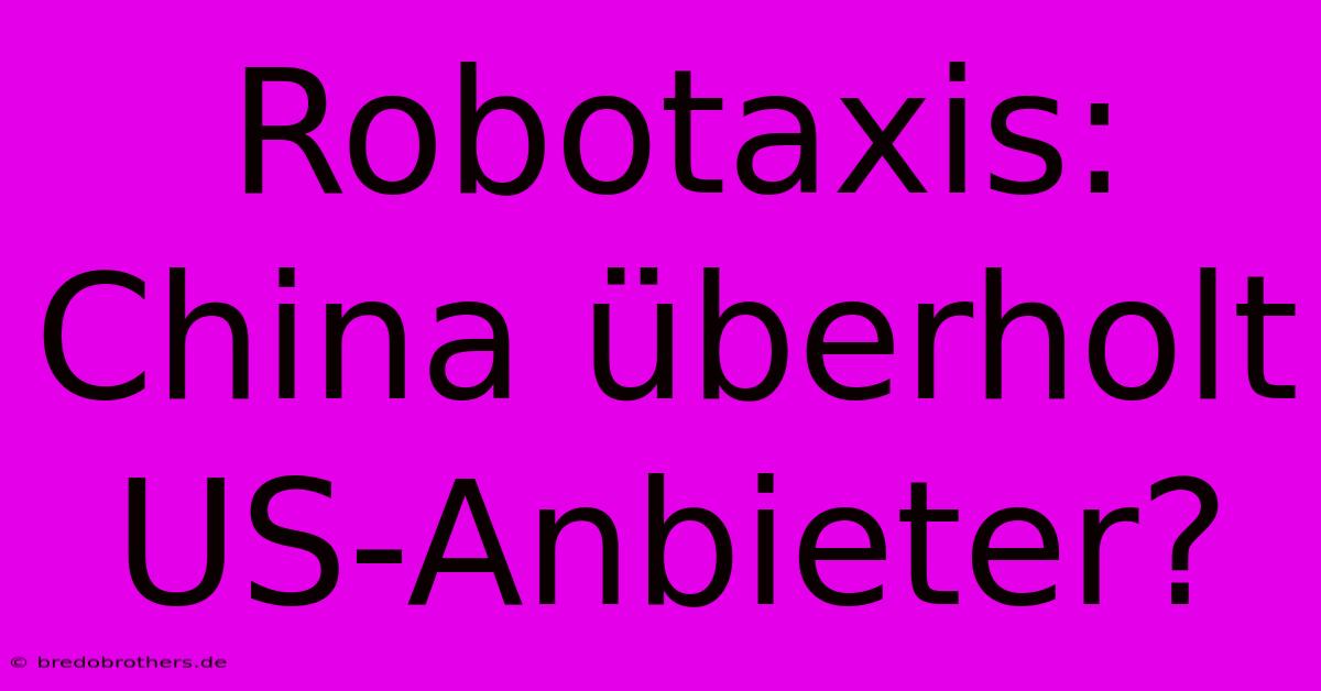 Robotaxis: China Überholt US-Anbieter?