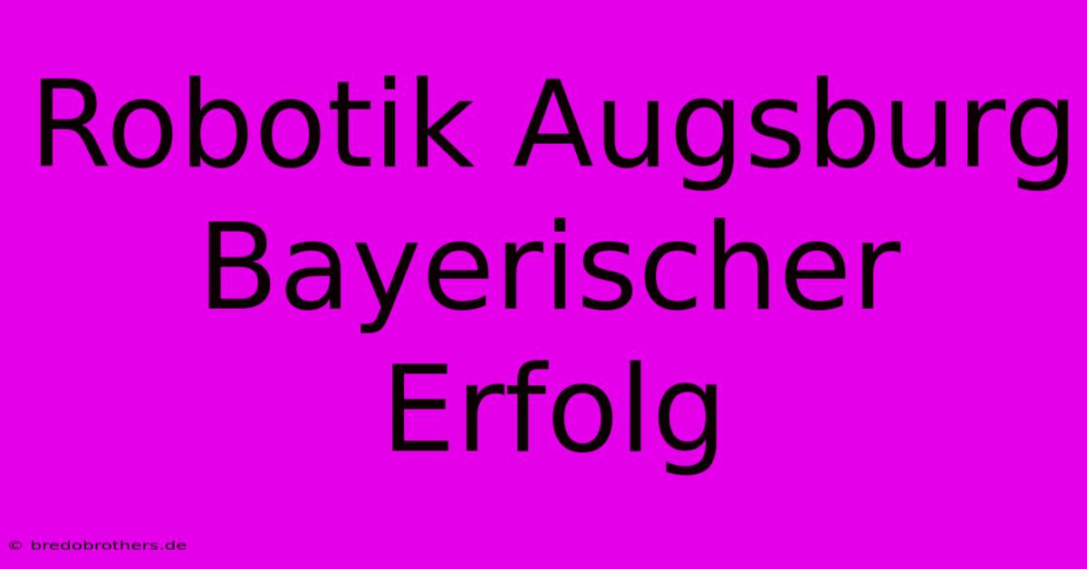 Robotik Augsburg Bayerischer Erfolg