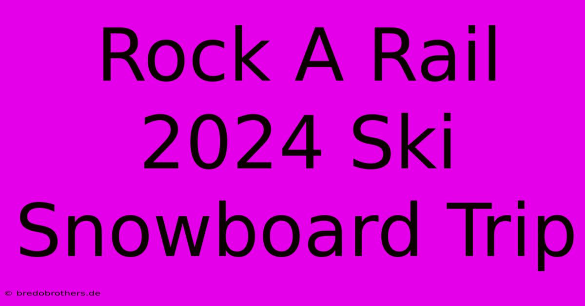 Rock A Rail 2024 Ski Snowboard Trip