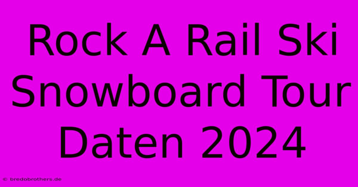 Rock A Rail Ski Snowboard Tour Daten 2024