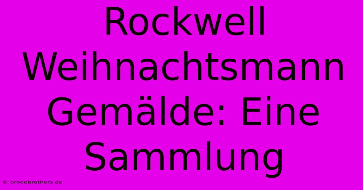 Rockwell Weihnachtsmann Gemälde: Eine Sammlung