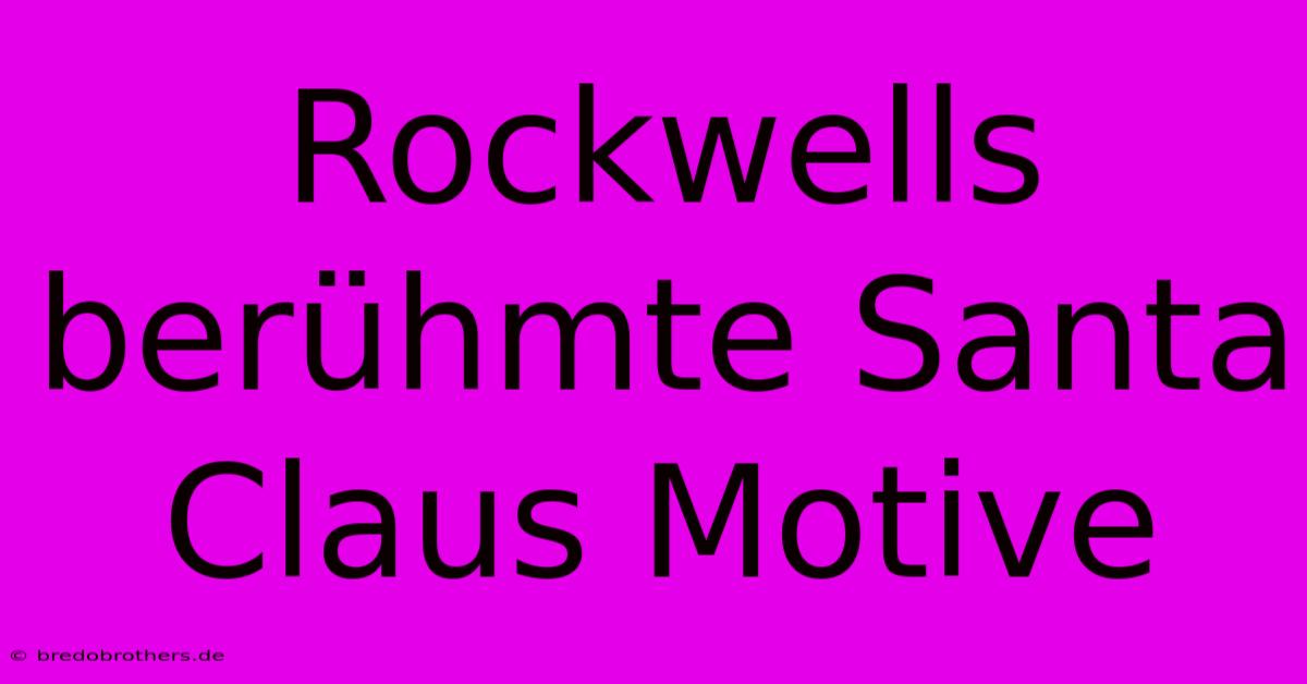 Rockwells Berühmte Santa Claus Motive