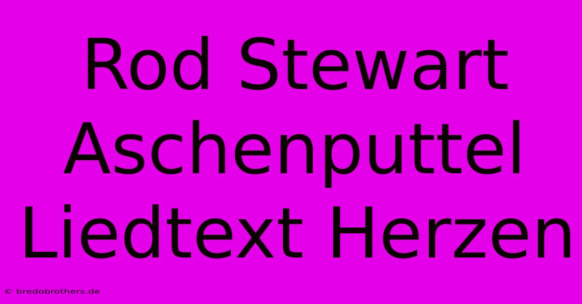 Rod Stewart Aschenputtel Liedtext Herzen