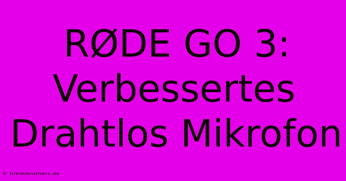 RØDE GO 3: Verbessertes Drahtlos Mikrofon