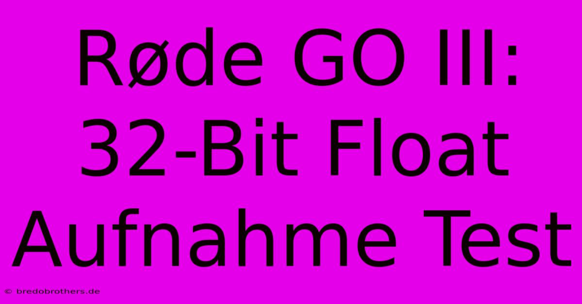 Røde GO III: 32-Bit Float Aufnahme Test