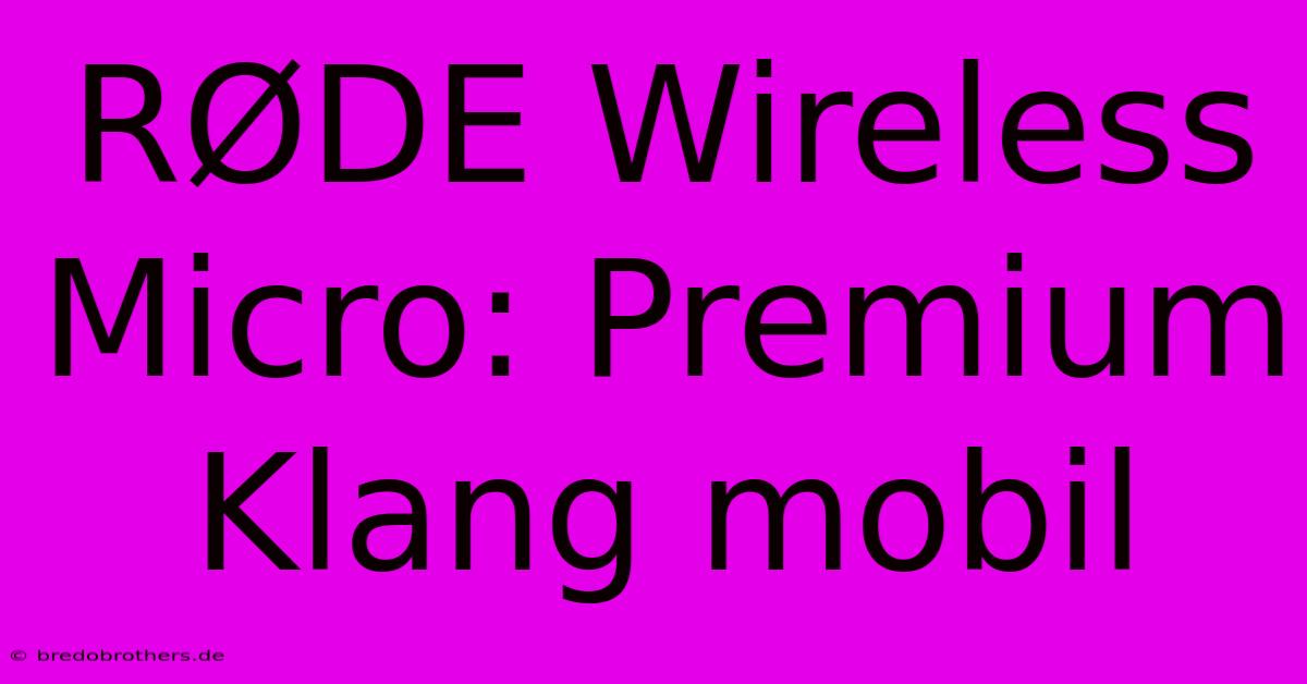 RØDE Wireless Micro: Premium Klang Mobil