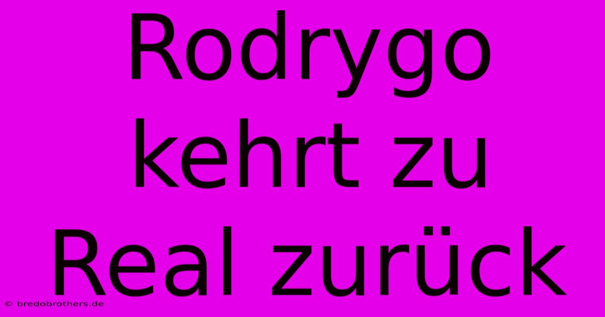 Rodrygo Kehrt Zu Real Zurück