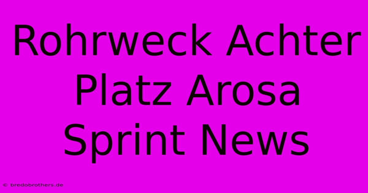 Rohrweck Achter Platz Arosa Sprint News