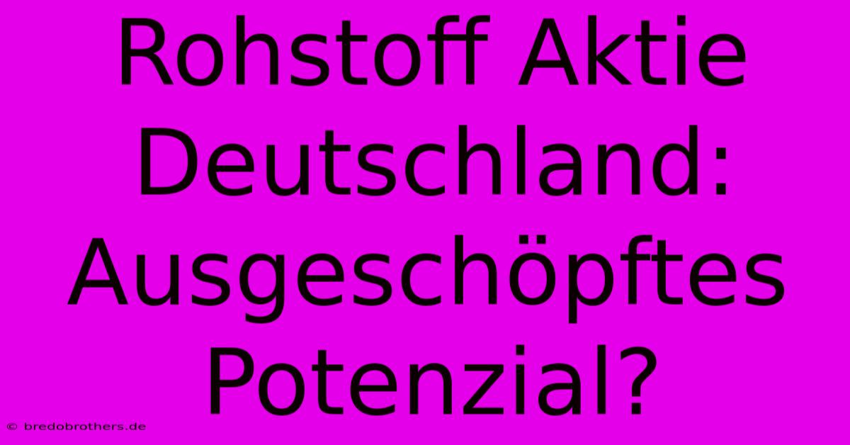 Rohstoff Aktie Deutschland:  Ausgeschöpftes Potenzial?