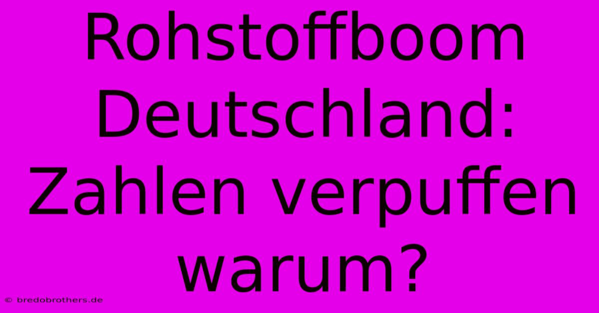 Rohstoffboom Deutschland: Zahlen Verpuffen Warum?