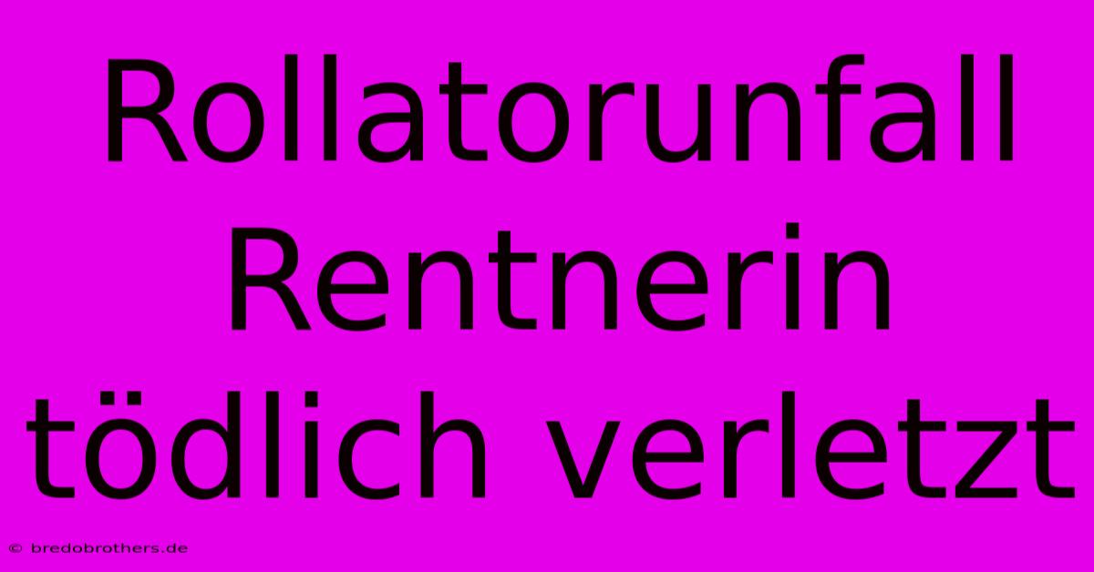 Rollatorunfall Rentnerin Tödlich Verletzt