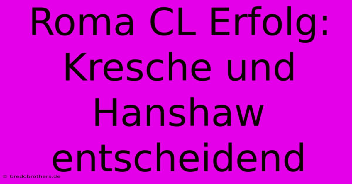 Roma CL Erfolg: Kresche Und Hanshaw Entscheidend