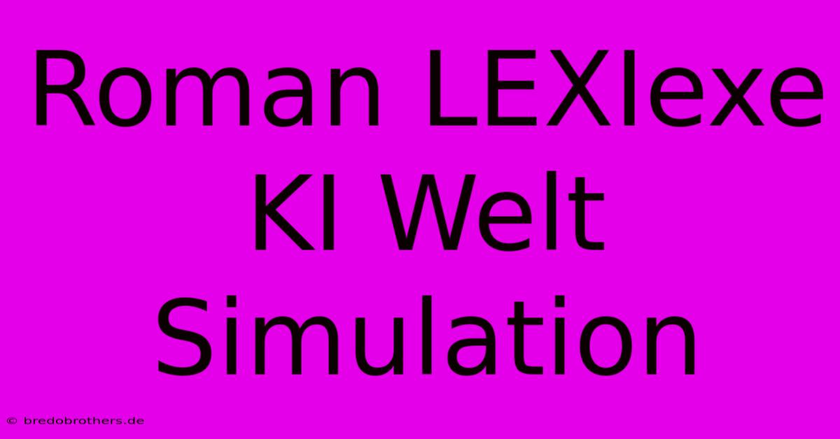 Roman LEXIexe KI Welt Simulation