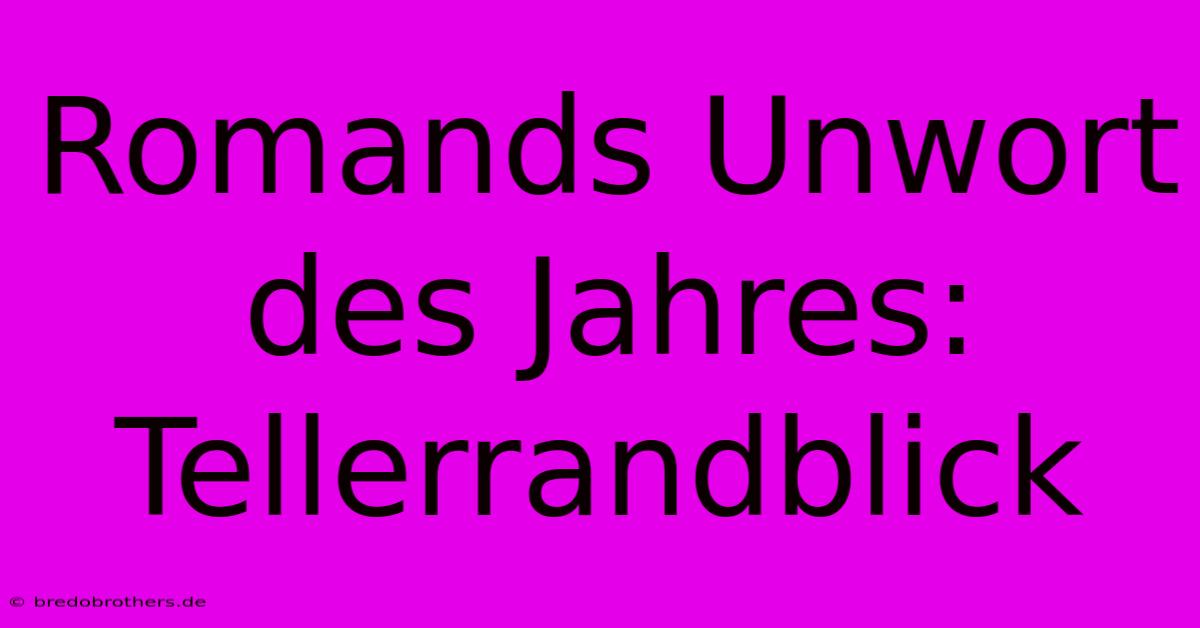 Romands Unwort Des Jahres: Tellerrandblick