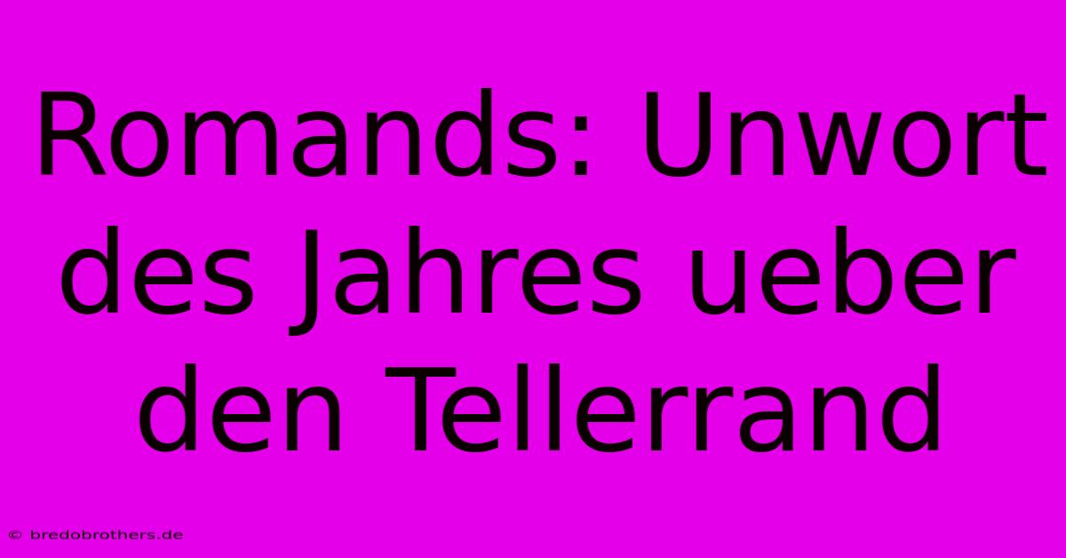 Romands: Unwort Des Jahres Ueber Den Tellerrand