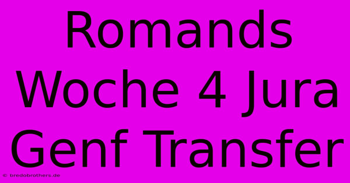 Romands Woche 4 Jura Genf Transfer