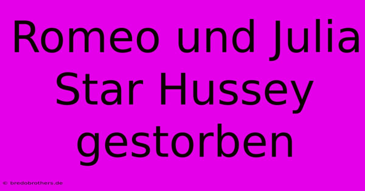 Romeo Und Julia Star Hussey Gestorben