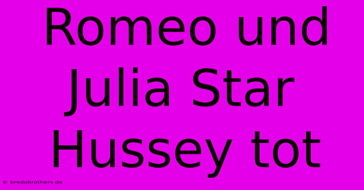 Romeo Und Julia Star Hussey Tot