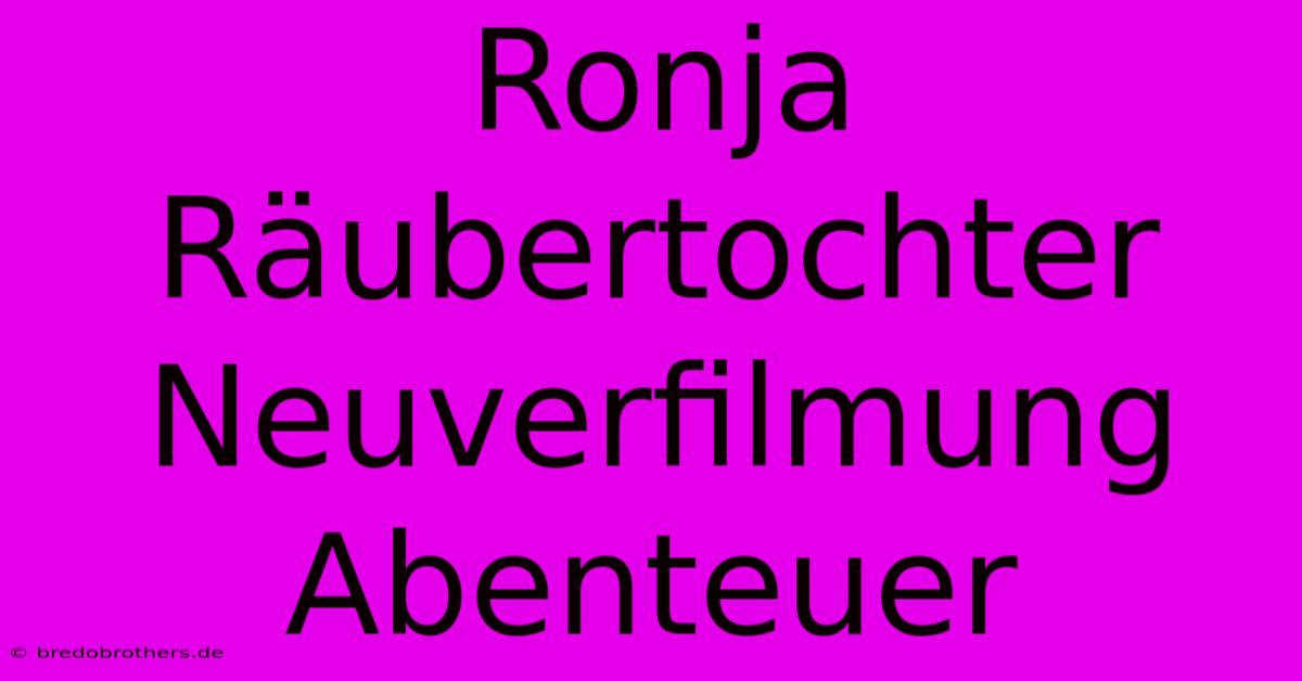 Ronja Räubertochter Neuverfilmung Abenteuer